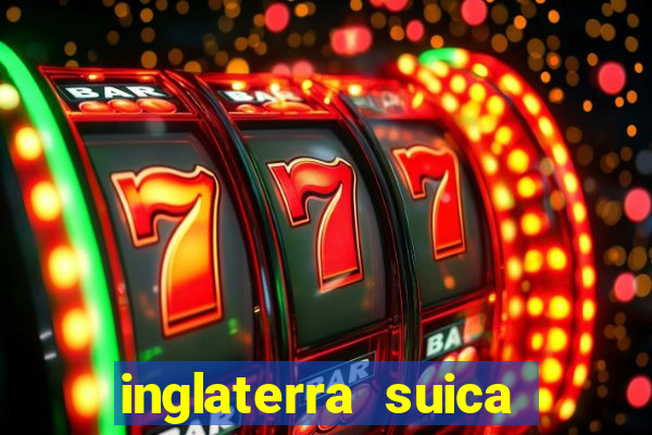 inglaterra suica onde assistir