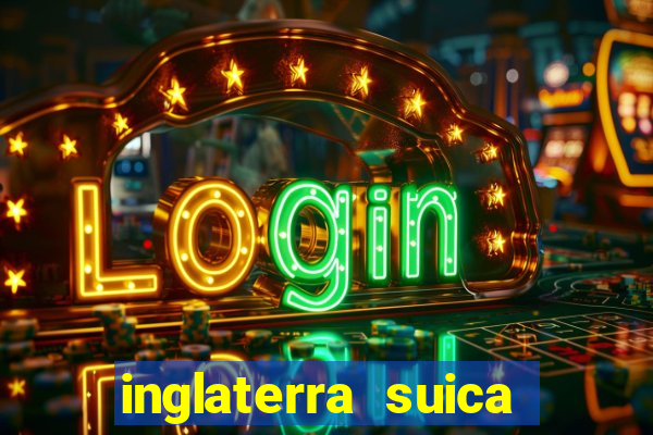 inglaterra suica onde assistir