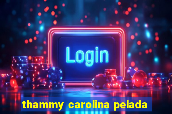 thammy carolina pelada