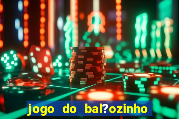 jogo do bal?ozinho que ganha dinheiro