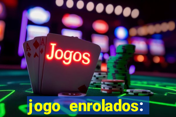 jogo enrolados: problema em dobro