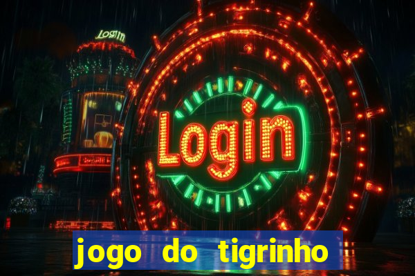 jogo do tigrinho sem depositar nada