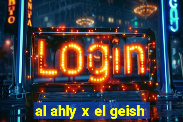 al ahly x el geish