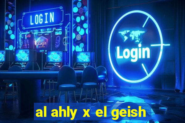 al ahly x el geish