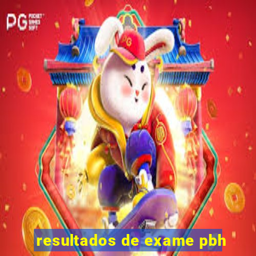 resultados de exame pbh