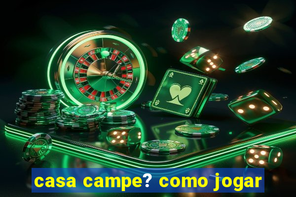 casa campe? como jogar