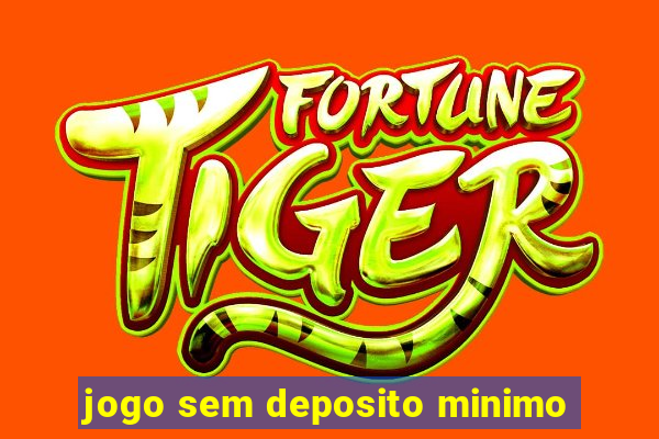 jogo sem deposito minimo