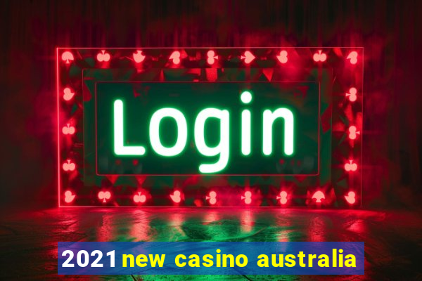 2021 new casino australia