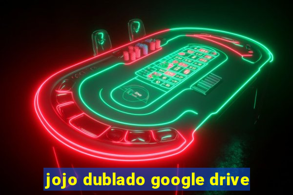 jojo dublado google drive