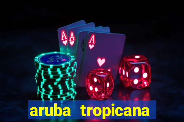 aruba tropicana resort casino