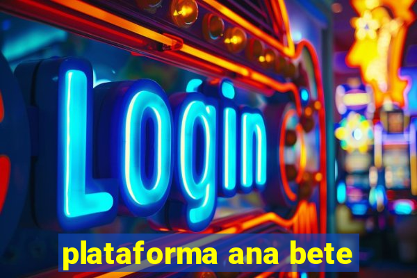 plataforma ana bete