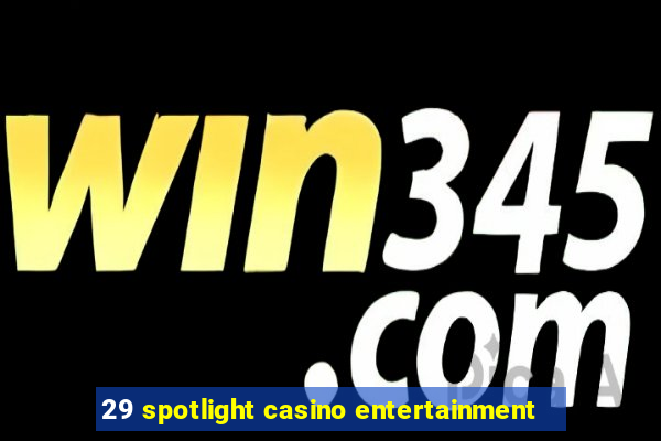 29 spotlight casino entertainment