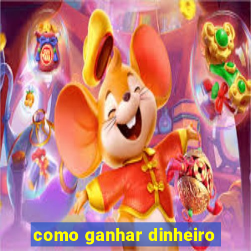 como ganhar dinheiro