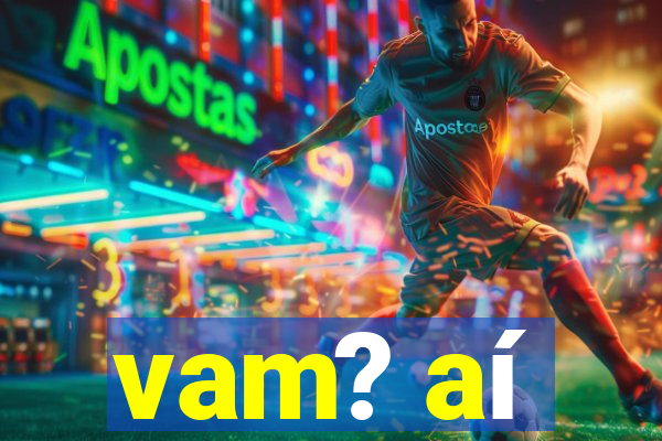 vam? aí