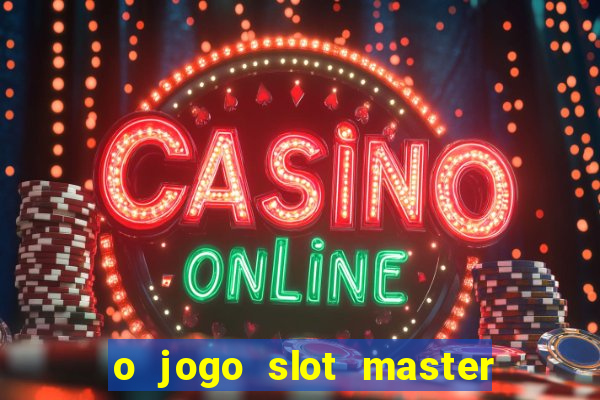 o jogo slot master paga mesmo