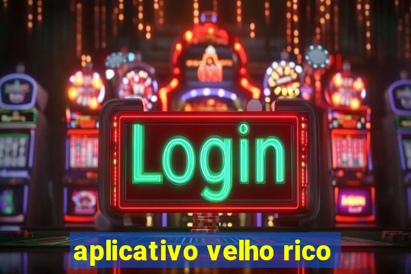 aplicativo velho rico