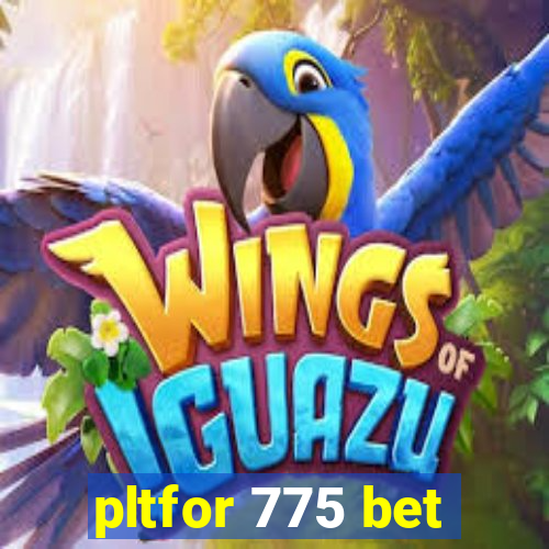 pltfor 775 bet