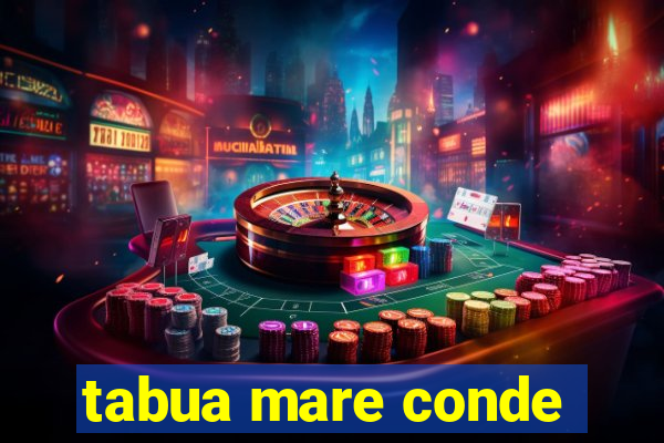 tabua mare conde