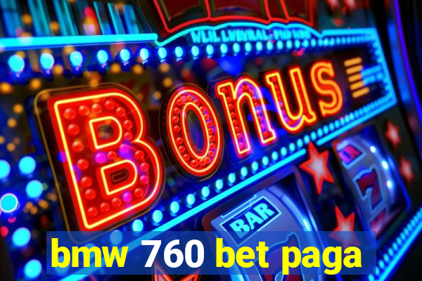 bmw 760 bet paga