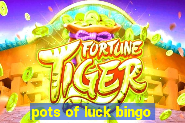 pots of luck bingo