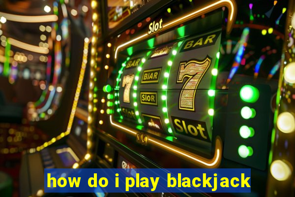 how do i play blackjack