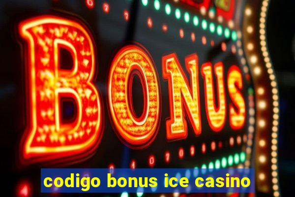 codigo bonus ice casino