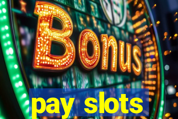 pay slots