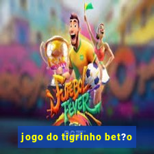 jogo do tigrinho bet?o