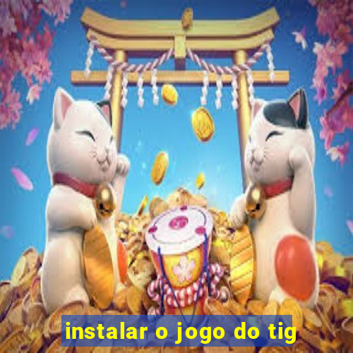 instalar o jogo do tig