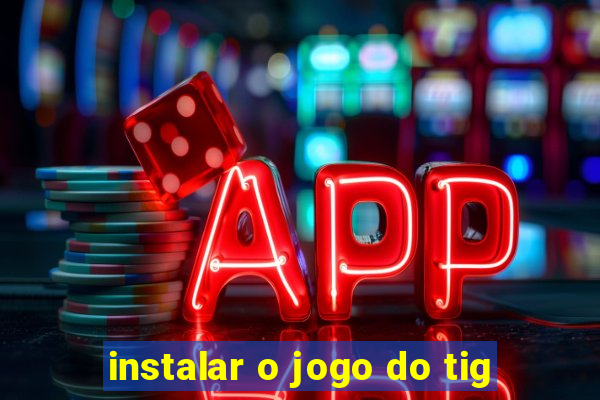 instalar o jogo do tig