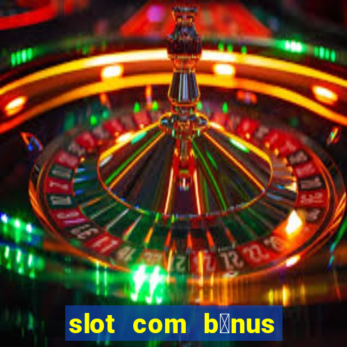 slot com b么nus de cadastro