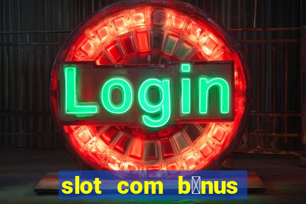 slot com b么nus de cadastro