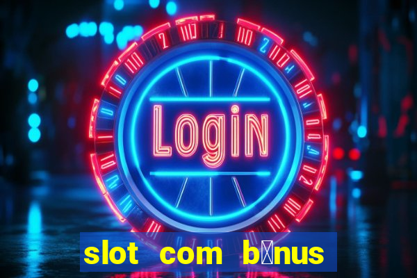 slot com b么nus de cadastro