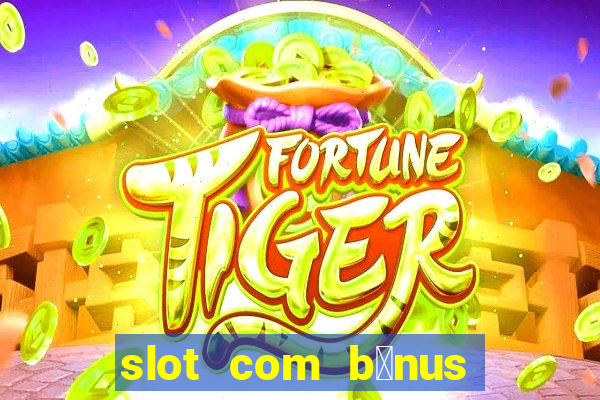 slot com b么nus de cadastro