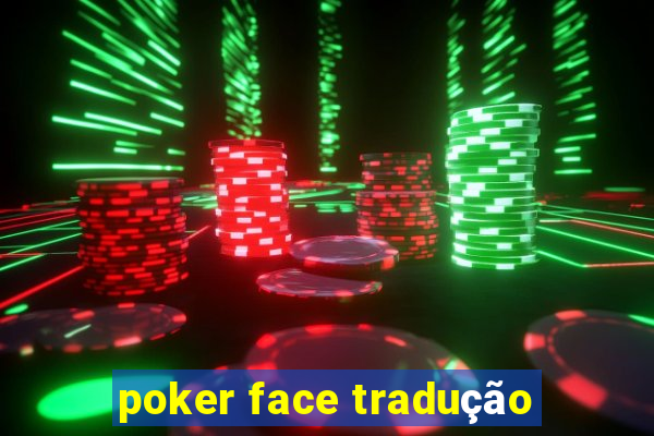 poker face tradução