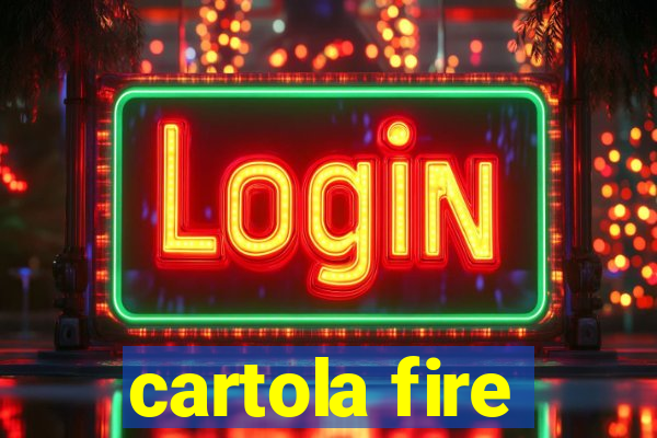 cartola fire