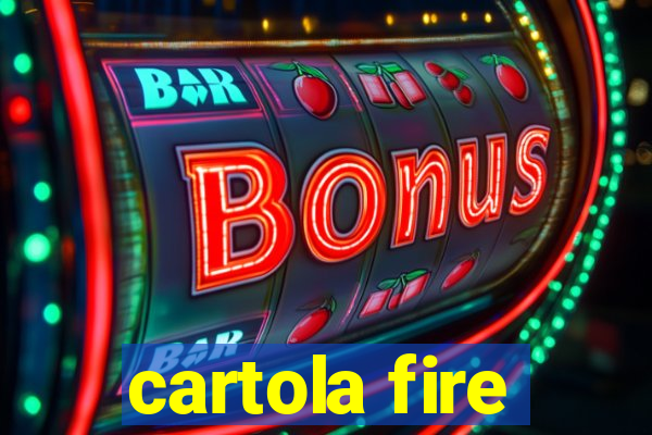 cartola fire