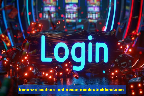 bonanza casinos -onlinecasinosdeutschland.com