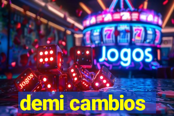 demi cambios