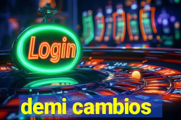 demi cambios