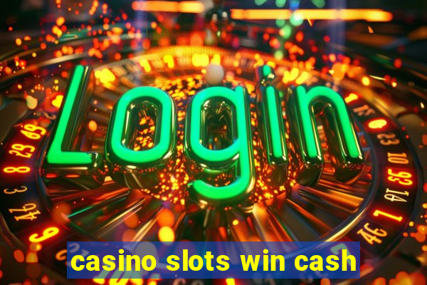 casino slots win cash