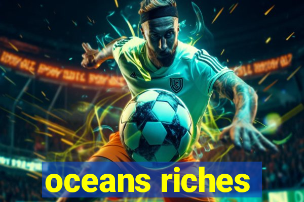 oceans riches