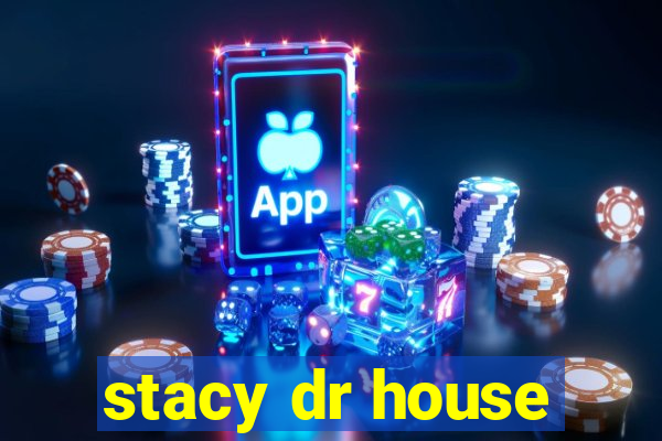 stacy dr house