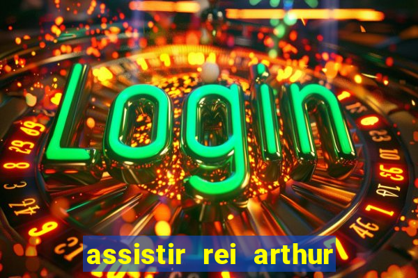 assistir rei arthur 2004 dublado