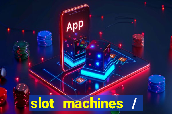 slot machines / slot machines