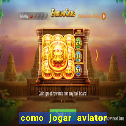 como jogar aviator e ganhar dinheiro