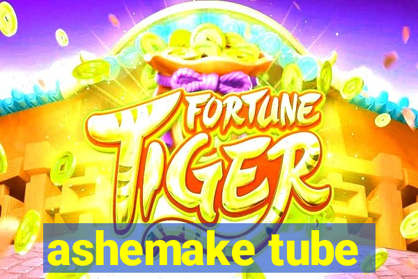 ashemake tube