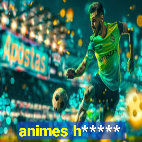 animes h*****