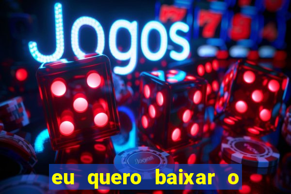 eu quero baixar o jogo do tigrinho