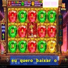 eu quero baixar o jogo do tigrinho